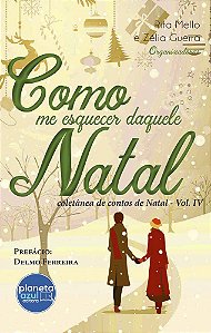 Como me Esquecer daquele Natal - Coletânea de Contos - Vol IV