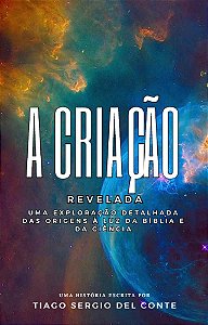 A Criação Revelada - Uma Exploração detalhada das origens à Luz da Bíblia e da Ciência