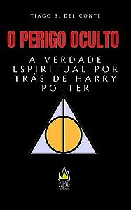 O Perigo Oculto : A verdade espiritual por trás de Harry Potter