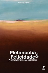 Melancolia & Felicidade: a estrutura temporal dos afetos