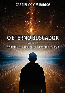 O Eterno Buscador - Volume 02: Vislumbres de uma consciência em expansão