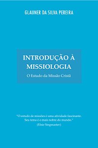 Introdução à Missiologia: O Estudo da Missão Cristã