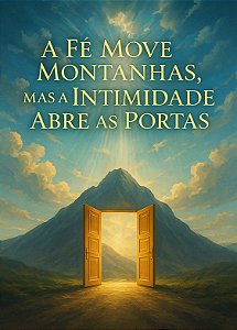 A Fé move montanhas, mas a íntimidade abre portas