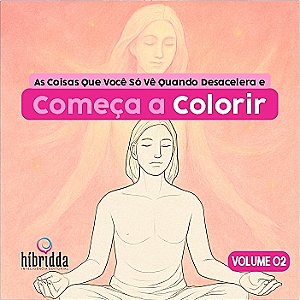 As Coisas Que Você Só Vê Quando Desacelera e Começa a Colorir - Vol.02 - Col. COLORIR para EVOLUIR
