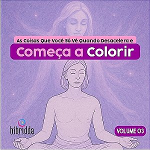 As Coisas Que Você Só Vê Quando Desacelera e Começa a Colorir - Vol.03 - Col. COLORIR para EVOLUIR