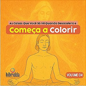 As Coisas Que Você Só Vê Quando Desacelera e Começa a Colorir - Vol.04 - Col. COLORIR para EVOLUIR
