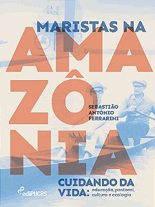 Maristas na Amazônia cuidando da vida: educação, pastoral, cultura e ecologia