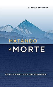 Matando a Morte: Como Enfrentar a Morte com Naturalidade