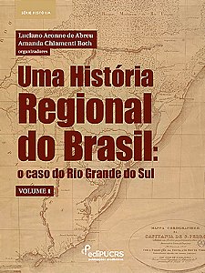 Uma História Regional do Brasil: o caso do Rio Grande do Sul – Volume 1