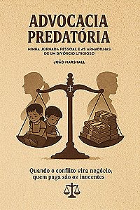Advocacia Predatória: minha jornada pessoal e as armadilhas de um divórcio litigioso