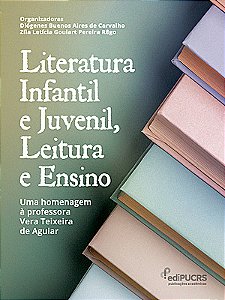 Literatura Infantil e Juvenil, Leitura e Ensino: Uma Homenagem à Professora Vera Teixeira de Aguiar