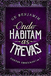 Onde Habitam as Trevas - Contos Obscuros: vol. I