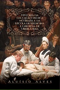 HISTÓRIA DA EDUCAÇÃO MÉDICA NO BRASIL E EM UBERLÂNDIA