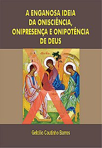 A enganosa ideia da onisciência, onipresença e onipotência de Deus