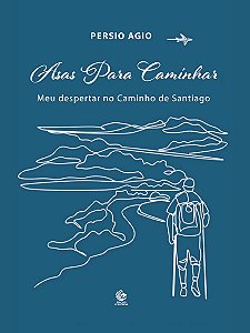 Asas Para Caminhar: Meu Despertar no Caminho de Santiago