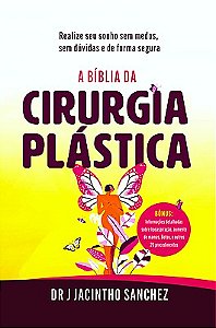 A Bíblia da Cirurgia Plástica - Realize seus sonhos sem medo, sem dúvidas e de forma segura