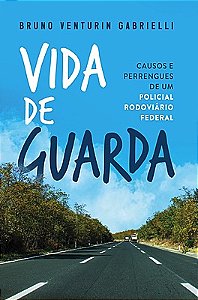 Vida de guarda: Causos e perrengues de um policial rodoviário federal