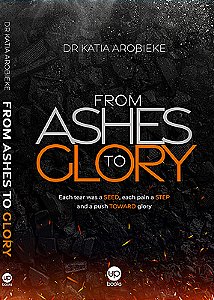 From ashes to glory: each tear was a seed, each pain a step and a push towad glory