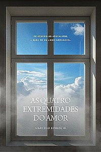As Quatro Extremidades do Amor - Subtítulo: De Gênesis ao Apocalipse, a Saga de Um Amor Insondável