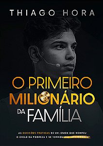 O Primeiro Milionário da Família: As decisões práticas de um jovem que rompeu o ciclo da pobreza