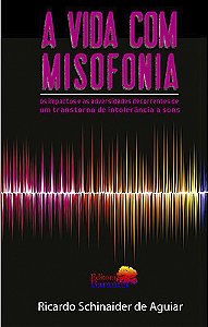 A VIDA COM MISOFONIA - os impactos e as adversidades decorrentes de um transtorno de intolerância a sons.