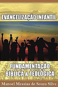 EVANGELIZAÇÃO INFANTIL FUNDAMENTAÇÃO BÍBLICA E TEOLÓGICA