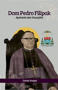 Dom Pedro Filipak: apóstolo das vocações