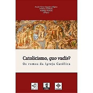 Catolicismo, quo vadis? Os rumos da Igreja Católica