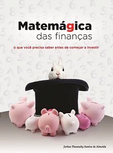 Matemágica das finanças: o que você precisa saber antes de começar a investir