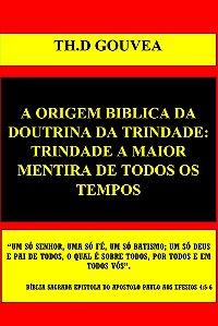 :  A ORIGEM DA DOUTRINA DA TRINDADE SEGUNDO A BÍBLIA: TRINDADE A MAIOR MENTIRA DE TODOS OS TEMPOS