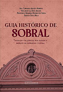 Guia histórico de Sobral: trilhando uma jornada pelo passado e presente do patrimônio cultural