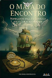 O mapa do encontro, navegando pela fé católica até o coração de Deus