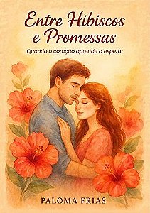 Entre Hibiscos e Promessas - Quando o coração aprende a esperar