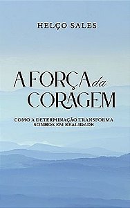 A Força da Coragem - Como a determinação transforma sonhos em realidade
