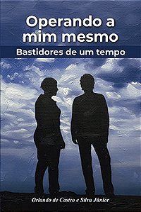 Operando a mim mesmo - Bastidores de um tempo