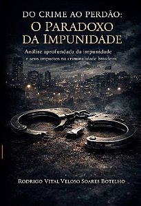 DO CRIME AO PERDÃO: O PARADOXO DA IMPUNIDADE