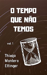 O Tempo Que Não Temos (vol. 1)