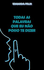 Todas As Palavras Que Eu Não Posso Te Dizer - Edição preto e branco
