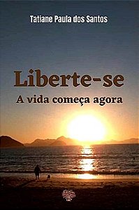 Liberte-se: a vida começa agora