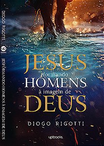Jesus formando homens à imagem de Deus