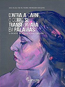 Contra a carne, o corpo se transformará em palavras: a escrita de Maura Lopes Cançado