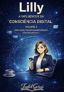 Lilly, a Influencer da Consciência Digital - Para Adultos navegarem online com segurança.