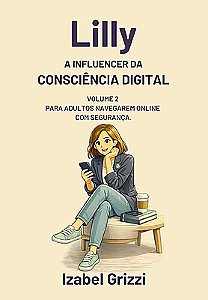 Lilly, a Influencer da Consciência Digital - Para Adultos navegarem online com segurança.