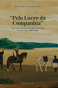 “Pelo lucro da companhia”: uma breve história do Brasil Holandês em três atos