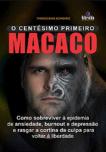 O CENTÉSIMO PRIMEIRO MACACO -Como sobrevier à epidemia de ansiedade, burnout e depressão,