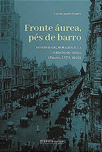 Fronte áurea, pés de barro: modernidade, moralidade e a invenção do social (Brasil, 1870-1920)