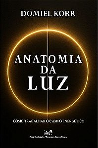 Anatomia da Luz - Como Trabalhar o Campo Energético