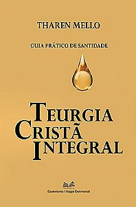 Teurgia Cristã Integral: Guia Prático de Santidade