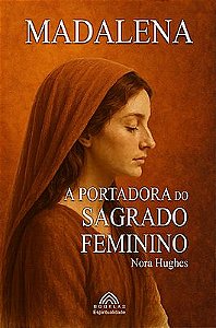 Madalena - A Portadora do Sagrado Feminino
