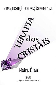 Terapia dos Cristais - Cura, Proteção e Elevação Espiritual